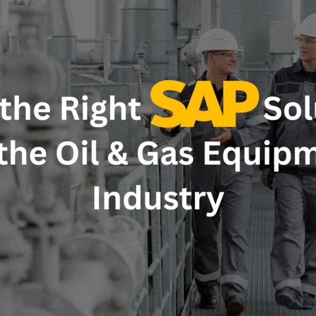 Know the Right SAP Solutions for the Oil & Gas Equipment Industry