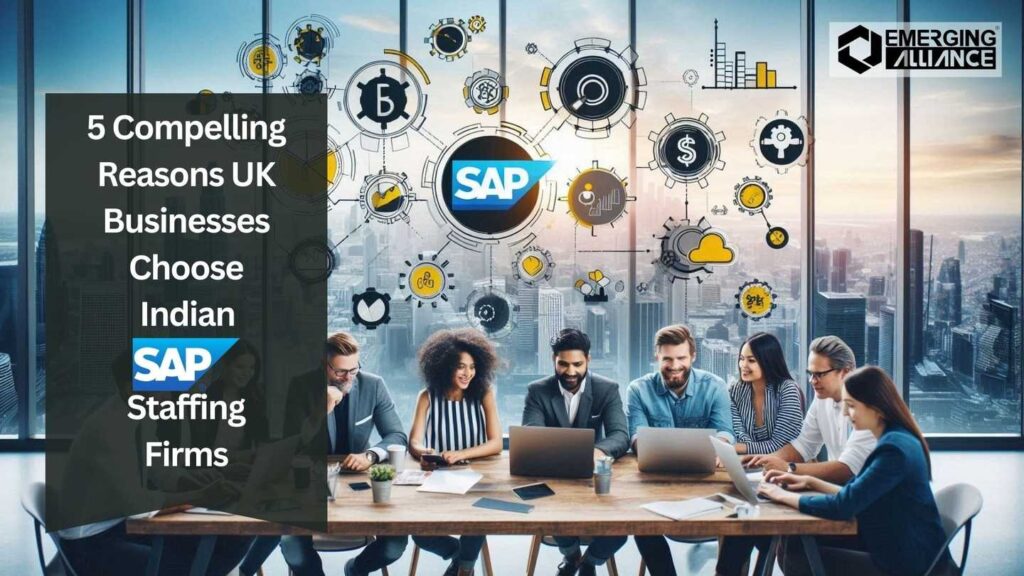 5 Compelling Reasons UK Businesses Choose Indian SAP Staffing Firms