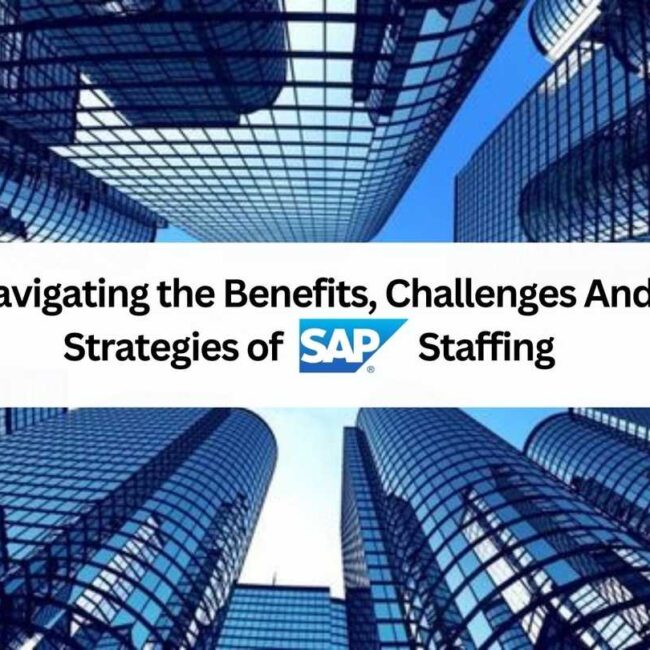 Navigating the Benefits, Challenges And Strategies of SAP Staffing