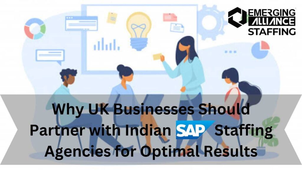 Why UK Businesses Should Partner with Indian SAP Staffing Agencies for Optimal Results