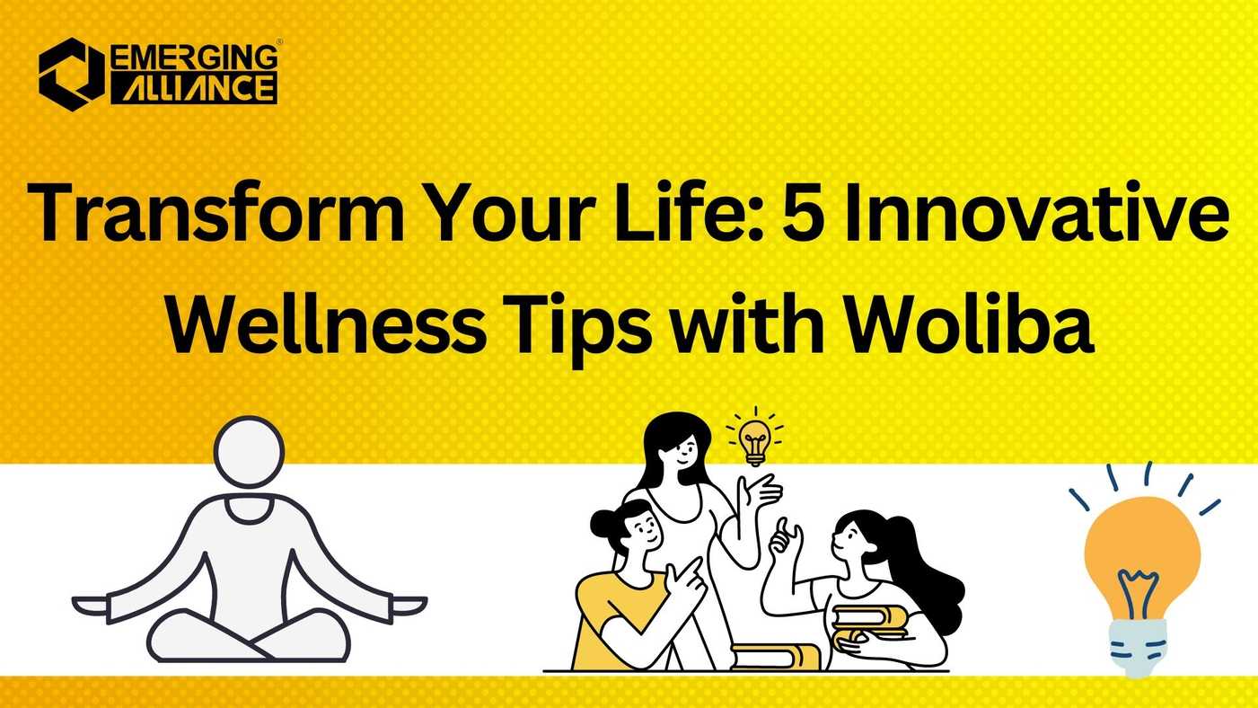 Transform Your Life: 5 Innovative Wellness Tips with Woliba