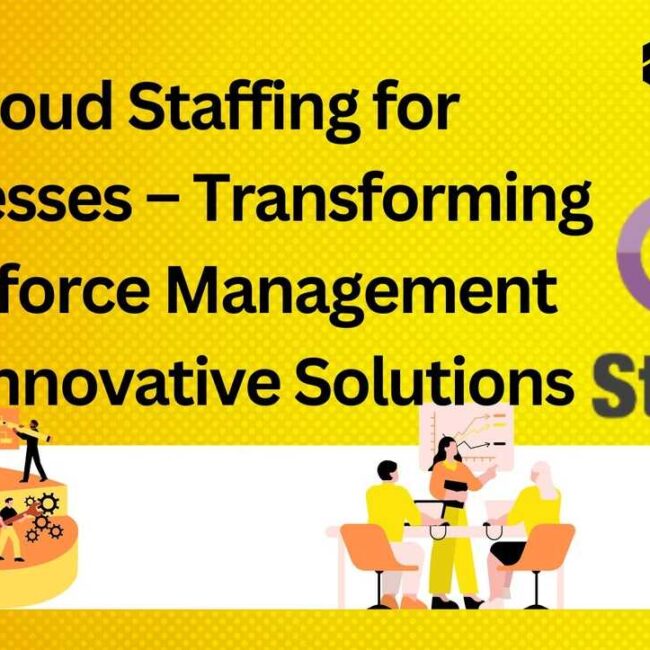 Cloud Staffing for Businesses – Transforming Workforce Management with Innovative Solutions