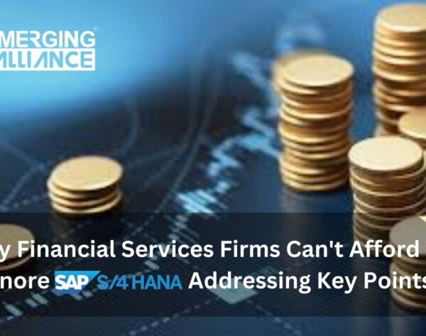 Why Financial Services Firms Can't Afford to Ignore SAP S/4HANA: Addressing Key Points