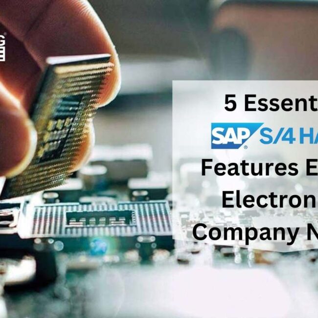 5 Essential SAP S/4 HANA Features Every Electronics Company Needs