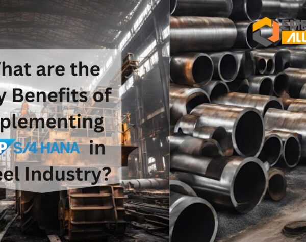 What are the Key Benefits of Implementing S/4 HANA in Steel Industry?