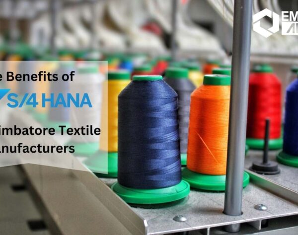 The Benefits of SAP S/4 HANA for Coimbatore Textile Manufacturers