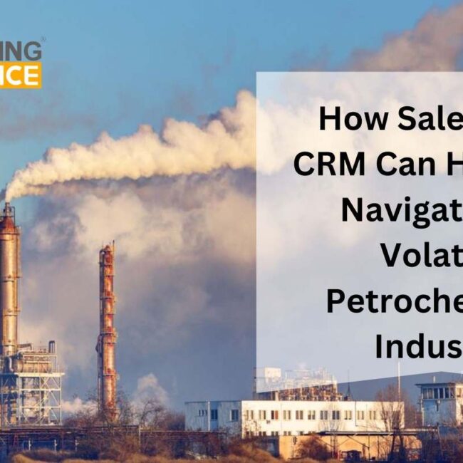 How Salesforce CRM Can Help You Navigate the Volatile Petrochemical Industry