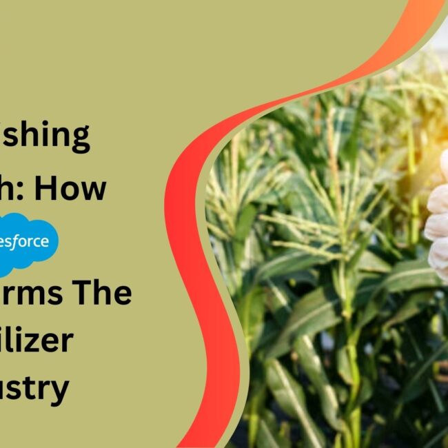 Nourishing Growth: How Salesforce Transforms The Fertilizer Industry