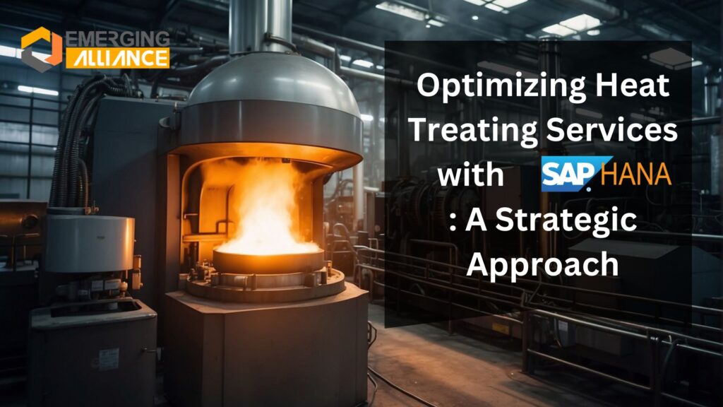 Optimizing Heat Treating Services with SAP S/4 HANA: A Strategic Approach