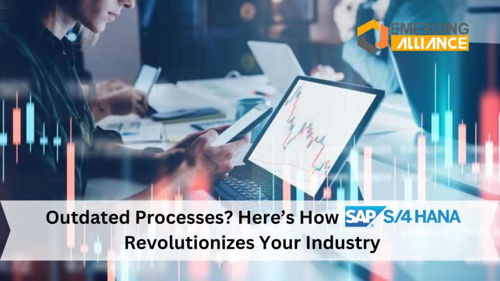 Outdated Processes? Here’s How SAP S/4 HANA Revolutionizes Your Industry