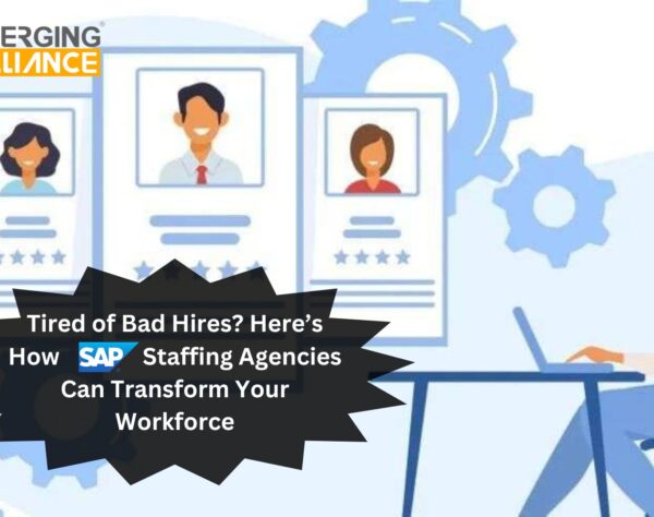 Tired of Bad Hires? Here’s How SAP Staffing Agencies Can Transform Your Workforce