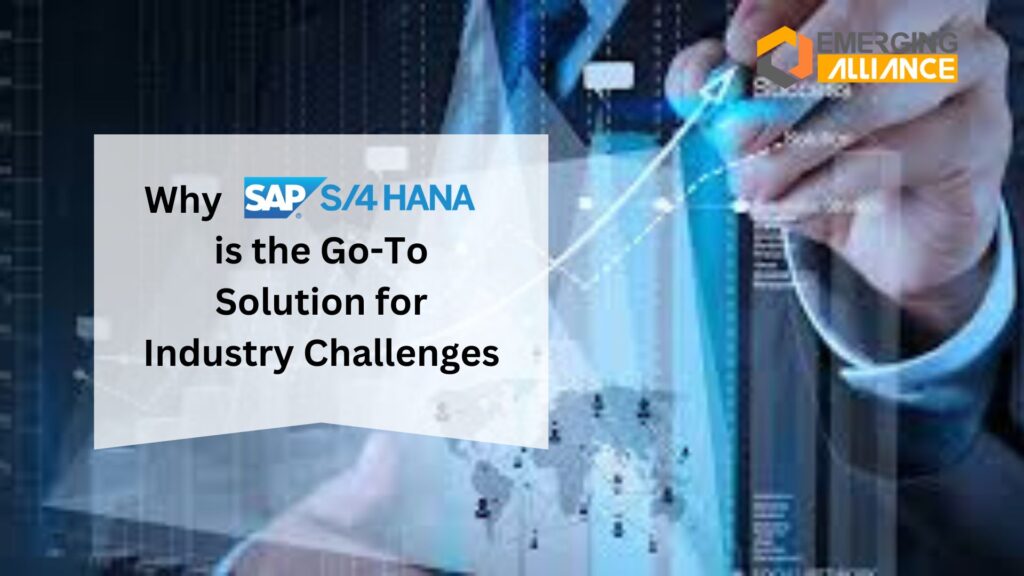 Why SAP S/4 HANA is the Go-To Solution for Industry Challenges