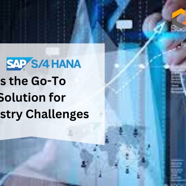 Why SAP S/4 HANA is the Go-To Solution for Industry Challenges