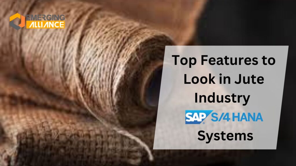 Top Features to Look in Jute Industry SAP S/4 HANA Systems