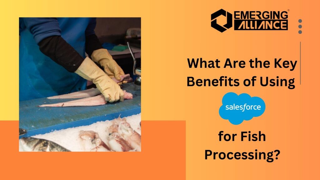 What Are the Key Benefits of Using Salesforce for Fish Processing