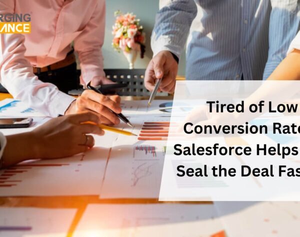 Tired of Low Conversion Rates? Salesforce Helps You Seal the Deal Faster