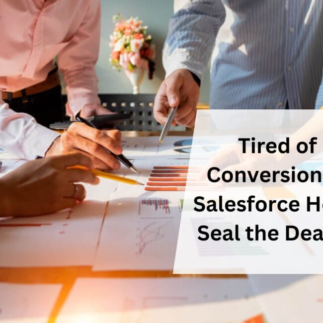 Tired of Low Conversion Rates? Salesforce Helps You Seal the Deal Faster