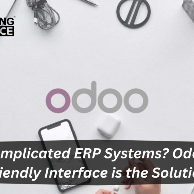 Hate Complicated ERP Systems? Odoo’s User-Friendly Interface is the Solution