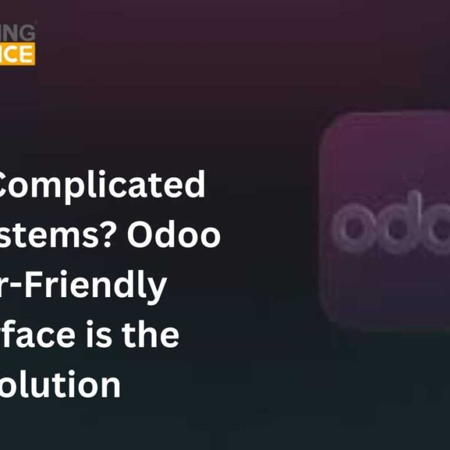 Hate Complicated ERP Systems? Odoo User-Friendly Interface is the Solution