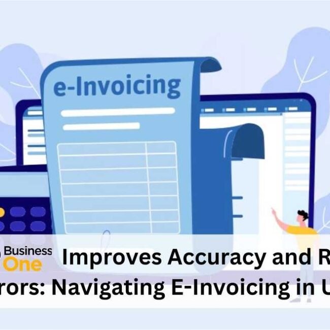 How SAP B1 Improves Accuracy and Reduces Tax Errors: Navigating E-Invoicing in UAE
