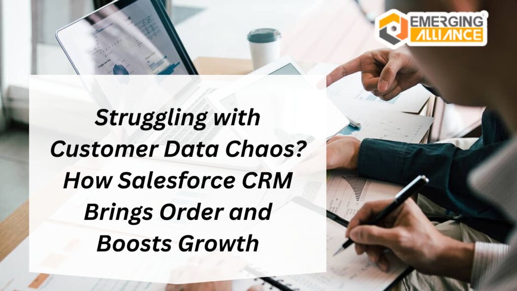 Struggling with Customer Data Chaos? How Salesforce CRM Brings Order and Boosts Growth