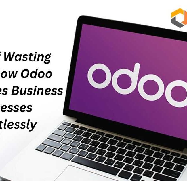 Tired of Wasting Time? How Odoo Automates Business Processes Effortlessly
