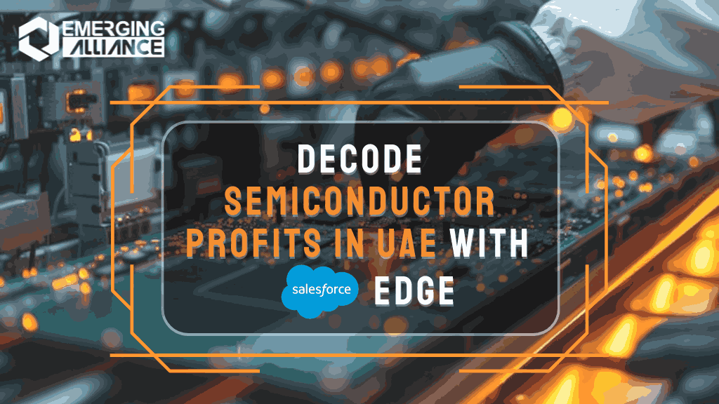 Cracking the Semiconductor Code in UAE with Salesforce Edge