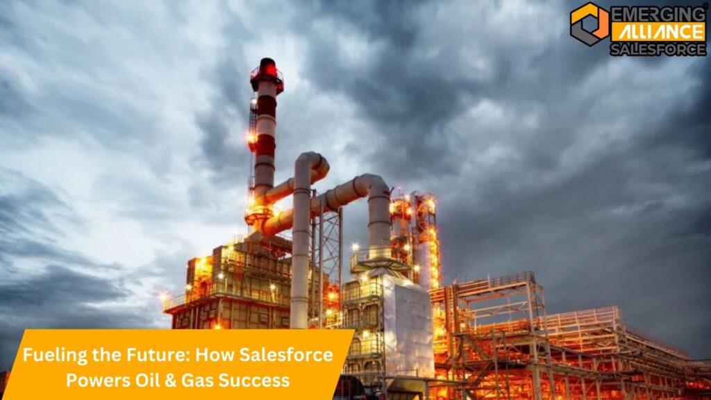 Fueling the Future: How Salesforce Powers Oil & Gas Success