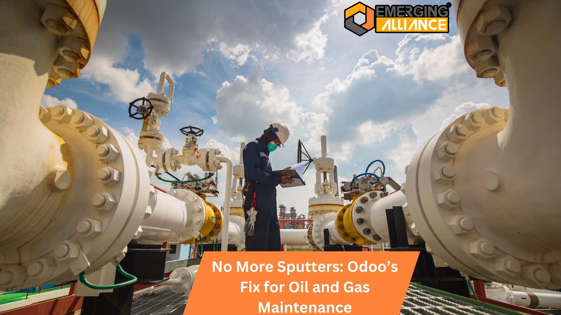 No More Sputters: Odoo’s Fix for Oil and Gas Maintenance