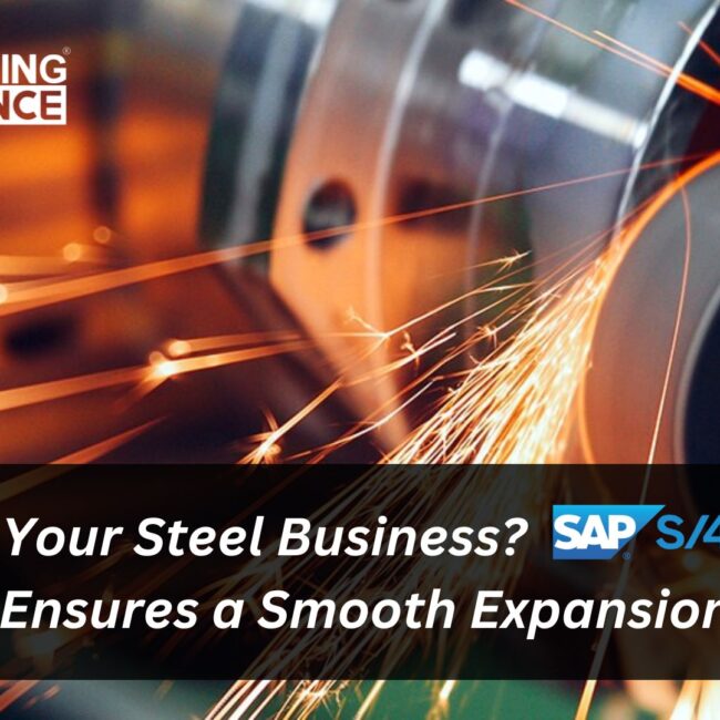 Scaling Your Steel Business? SAP S/4 HANA Ensures a Smooth Expansion