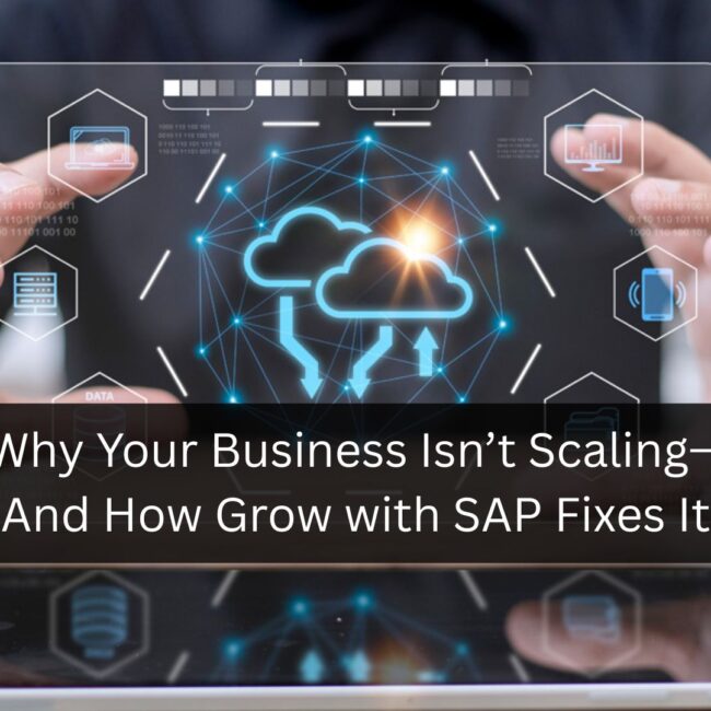 Why Your Business Isn’t Scaling—And How Grow with SAP Fixes It