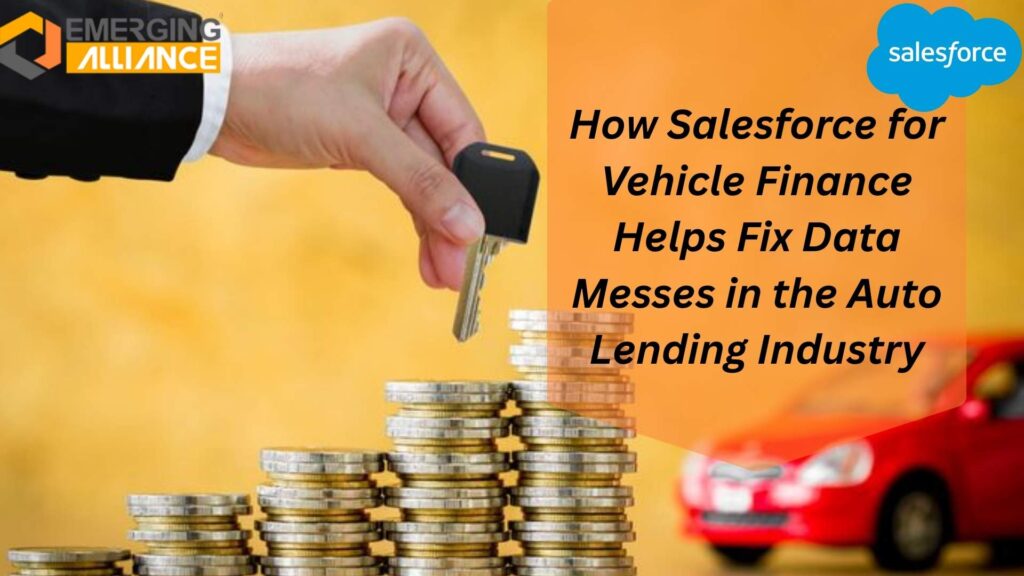 Salesforce for Vehicle Finance Industry platform improving auto lending data accuracy and workflows
