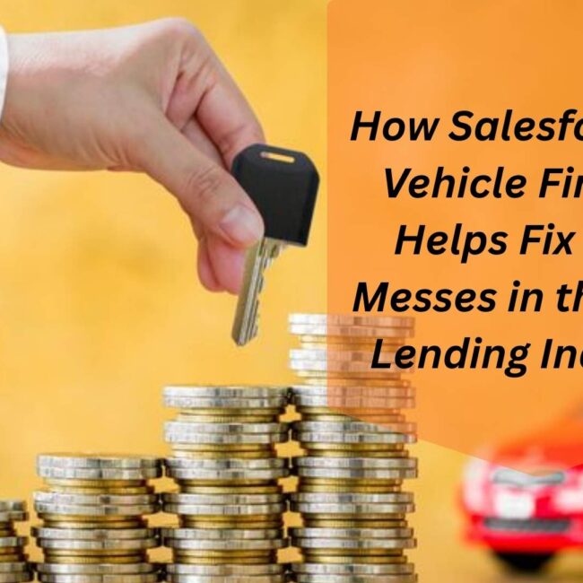 Salesforce for Vehicle Finance Industry platform improving auto lending data accuracy and workflows