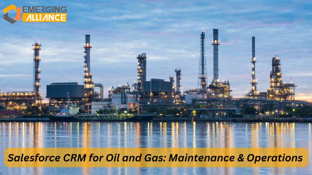 Salesforce CRM for oil and gas equipment maintenance improving efficiency and asset reliability