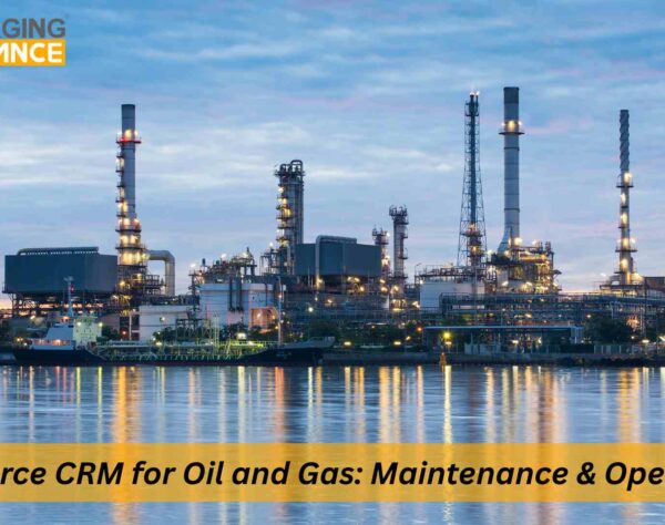 Salesforce CRM for oil and gas equipment maintenance improving efficiency and asset reliability